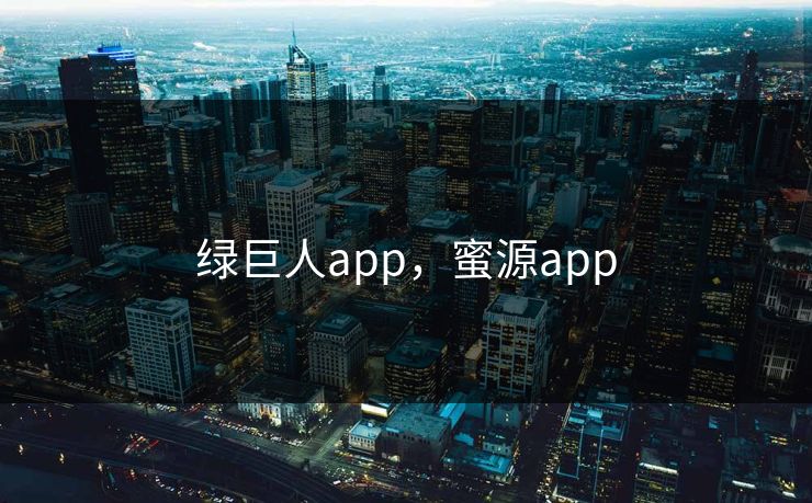 绿巨人app,蜜源app